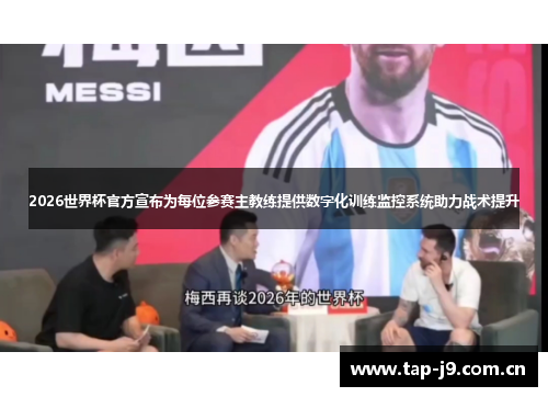 2026世界杯官方宣布为每位参赛主教练提供数字化训练监控系统助力战术提升